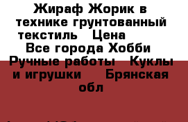 Жираф Жорик в технике грунтованный текстиль › Цена ­ 500 - Все города Хобби. Ручные работы » Куклы и игрушки   . Брянская обл.